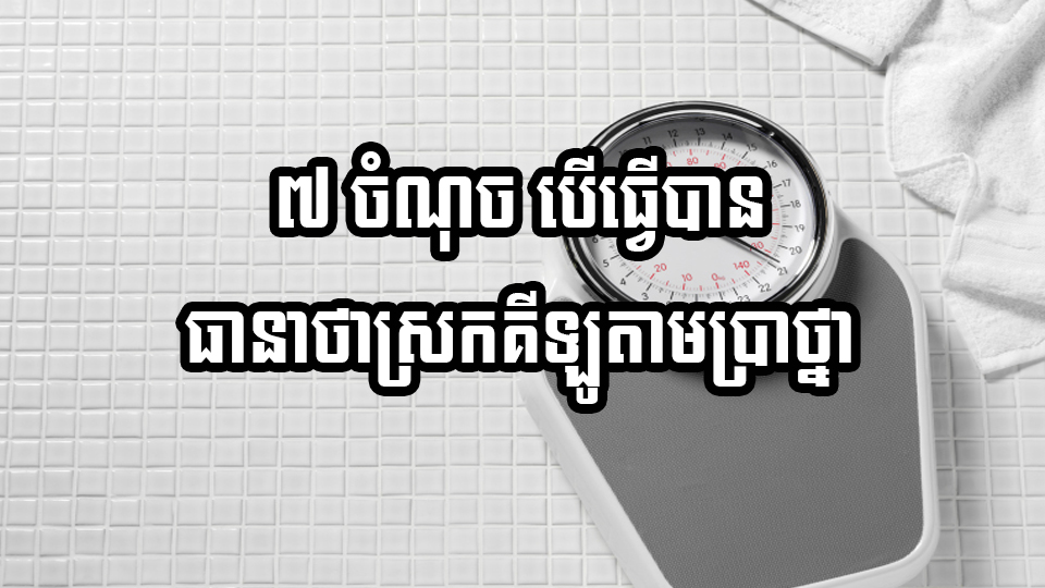 ៧ ចំណុច បើធ្វើបាន ធានាថាស្រកគីឡូតាមប្រាថ្នា