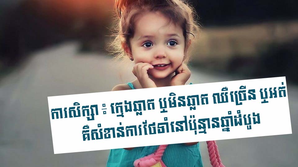 ការសិក្សា ៖ ក្មេងឆ្លាត ឬមិនឆ្លាត ឈឺច្រើន ឬអត់ គឺសំខាន់នៅប៉ុន្មានឆ្នាំដំបូង