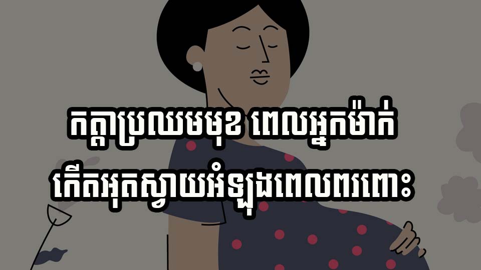 កត្តាប្រឈមមុខ ពេលអ្នកម៉ាក់កើតអុតស្វាយអំឡុងពេលពរពោះ