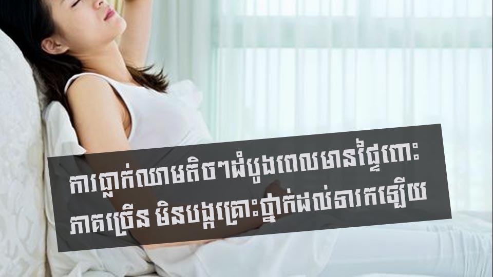 ការធ្លាក់ឈាមតិចៗដំបូងពេលមានផ្ទៃពោះ ភាគច្រើន មិនបង្កគ្រោះថ្នាក់ដល់ទារកឡើយ
