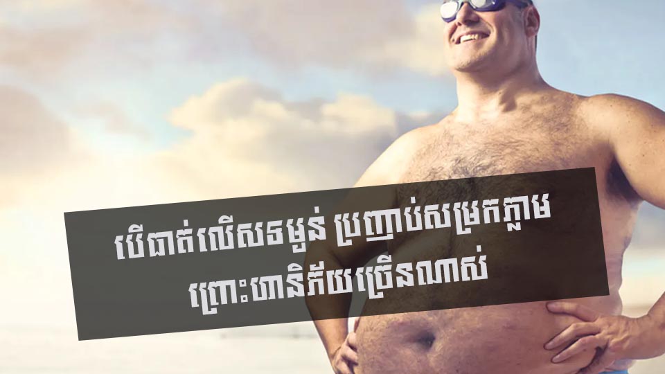បើធាត់លើសទម្ងន់ ប្រញាប់សម្រកភ្លាម ព្រោះហានិភ័យច្រើនណាស់