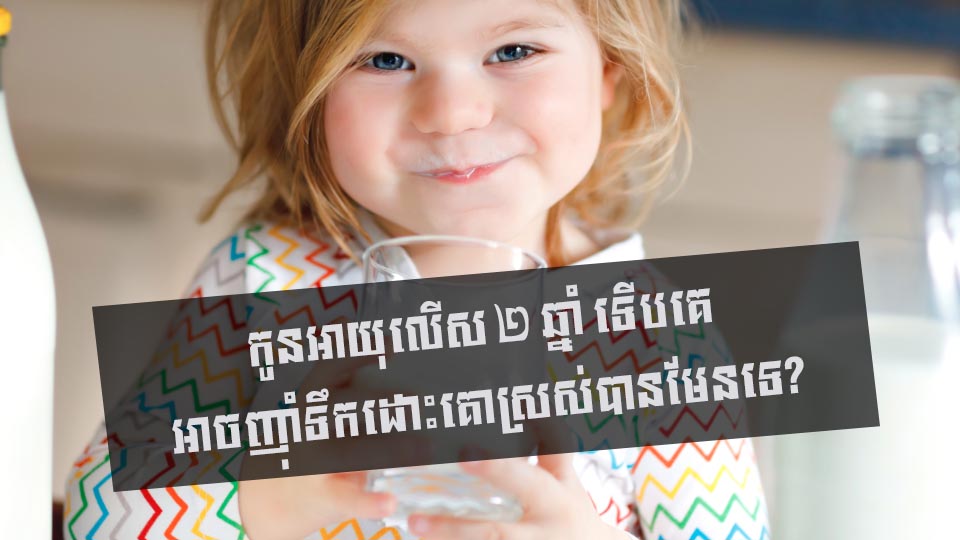 កូនអាយុលើស ២ ឆ្នាំ ទើបគេអាចញ៉ាំទឹកដោះគោស្រស់បានមែនទេ?