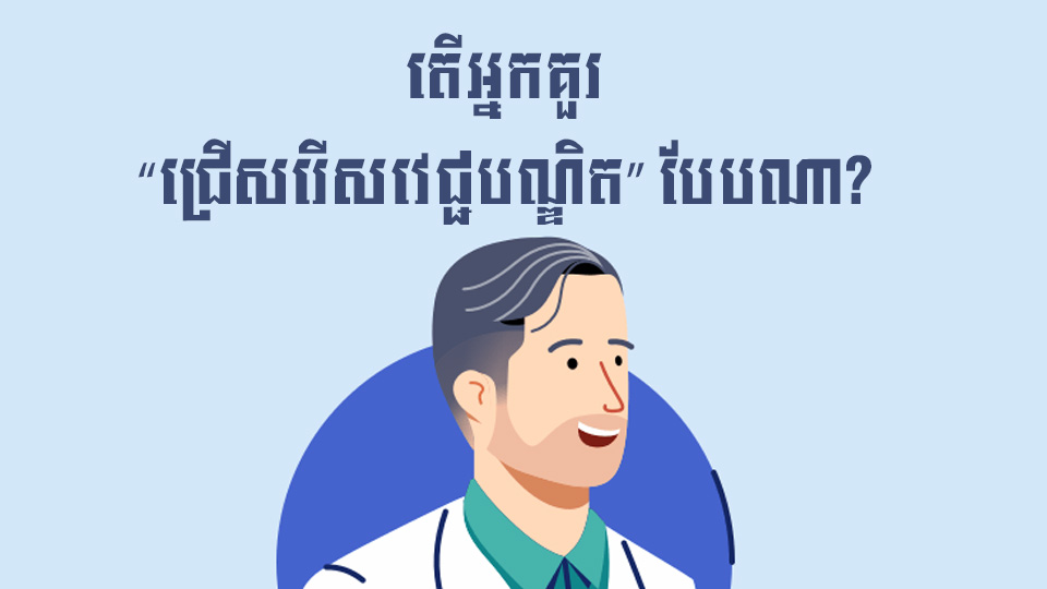 តើអ្នកគួរ “ជ្រើសរើសវេជ្ជបណ្ឌិត” បែបណា?