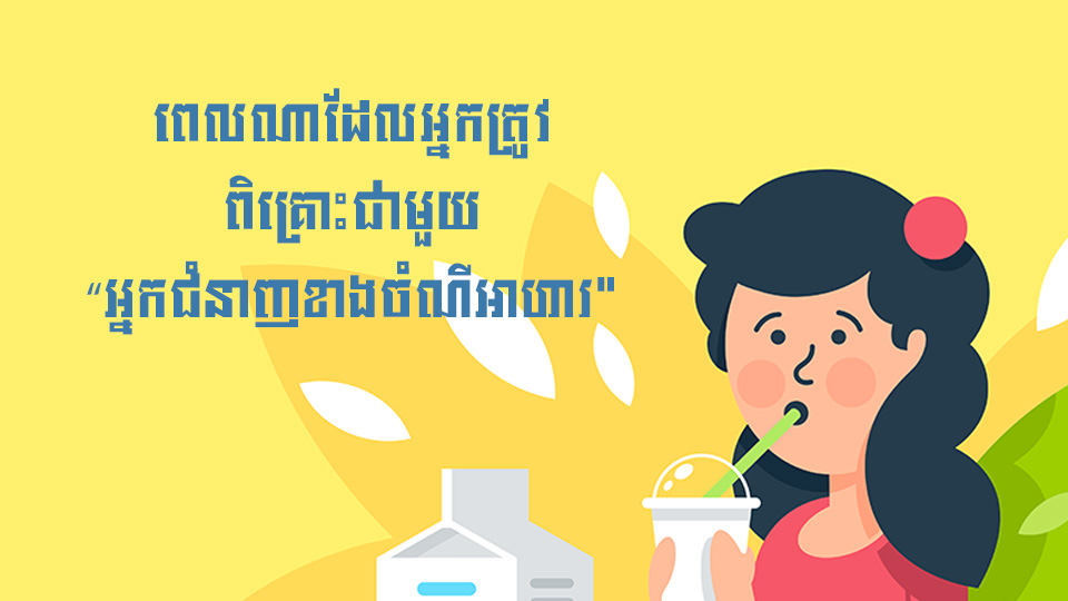 ពេលណាដែលអ្នកត្រូវពិគ្រោះជាមួយ “អ្នកជំនាញខាងចំណីអាហារ”