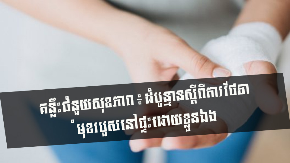 គន្លឹះជំនួយសុខភាព ៖ ដំបូន្មានស្តីពីការថែទាំមុខរបួសនៅផ្ទះដោយខ្លួនឯង