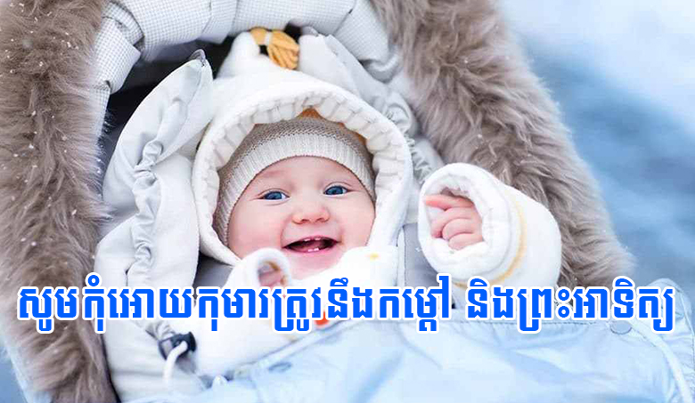 សូមកុំអោយកុមារត្រូវនឹងកម្តៅ និងព្រះអាទិត្យ