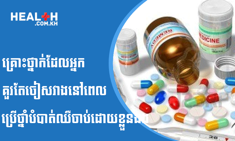 គ្រោះថ្នាក់ដែលអ្នកគួរតែចៀសវាងនៅពេលប្រើថ្នាំបំបាត់ឈឺចាប់ដោយខ្លួនឯង