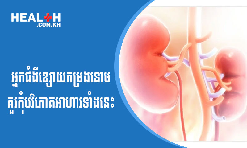 អ្នកជំងឺខ្សោយតម្រងនោម គួរចៀសវាងអាហារទាំងនេះ