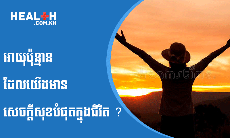 អាយុប៉ុន្មាន ដែលយើងមានសេចក្តីសុខបំផុតក្នុងជិវិត ? 