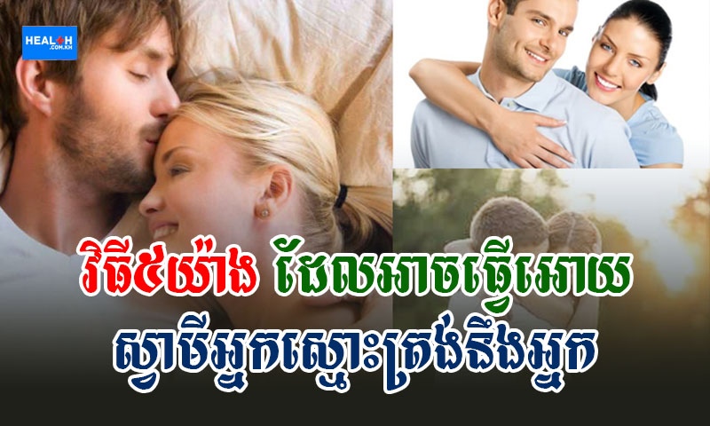 វិធី៥យ៉ាងដែលអាចធ្វើអោយស្វាមីអ្នកស្មោះត្រង់នឹងអ្នក