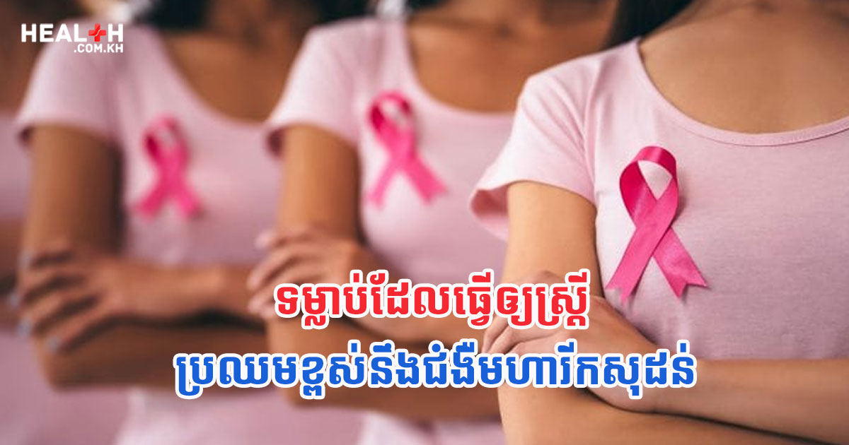 ទម្លាប់ដែលធ្វើឲ្យស្ត្រី ប្រឈមខ្ពស់នឹងជំងឺមហារីកសុដន់