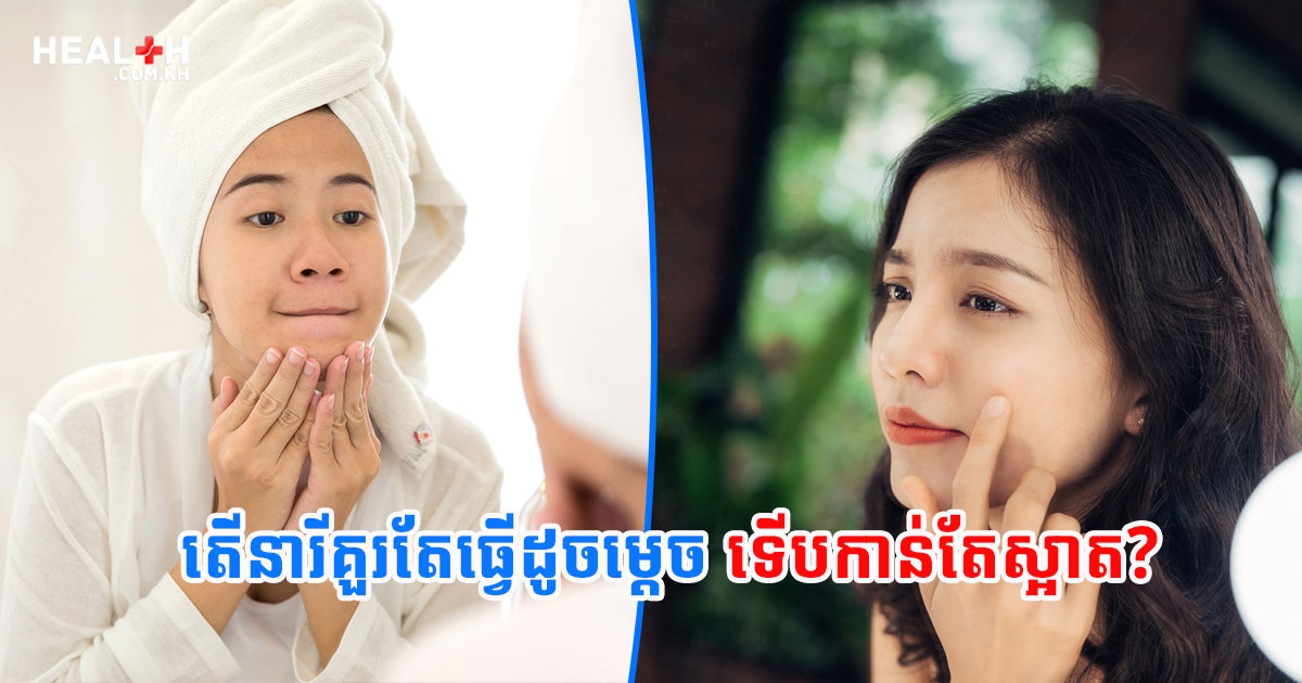 តើនារីគួរតែធ្វើដូចម្តេច ទើបកាន់តែស្អាត?