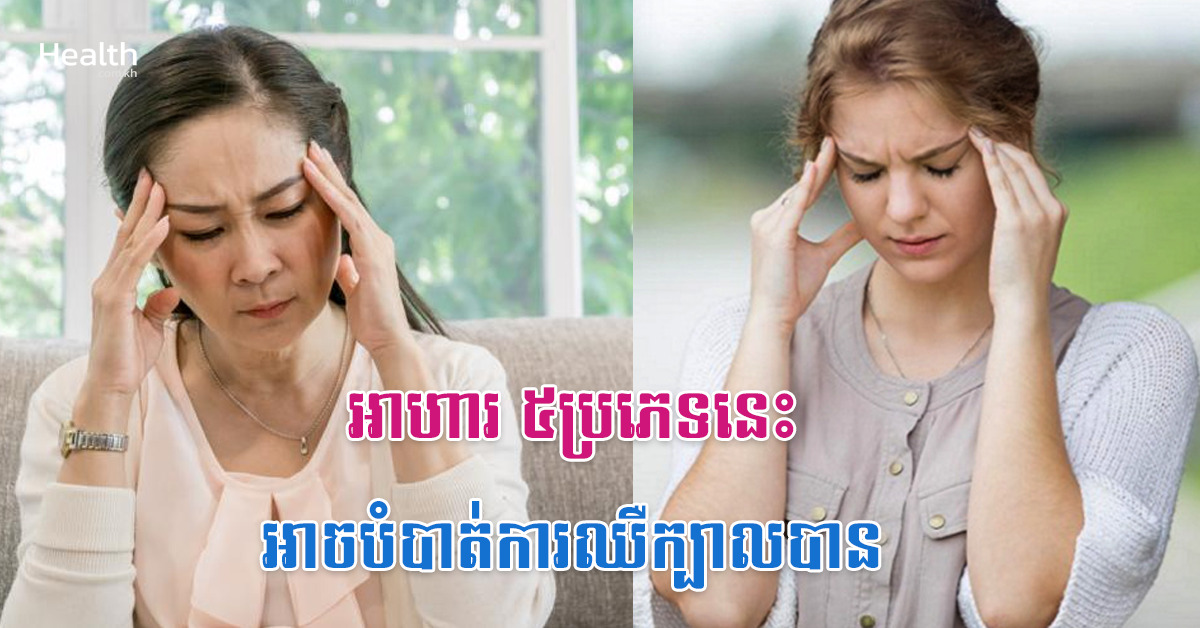 អាហារ ៥ប្រភេទនេះអាចបំបាត់ការឈឺក្បាលបាន
