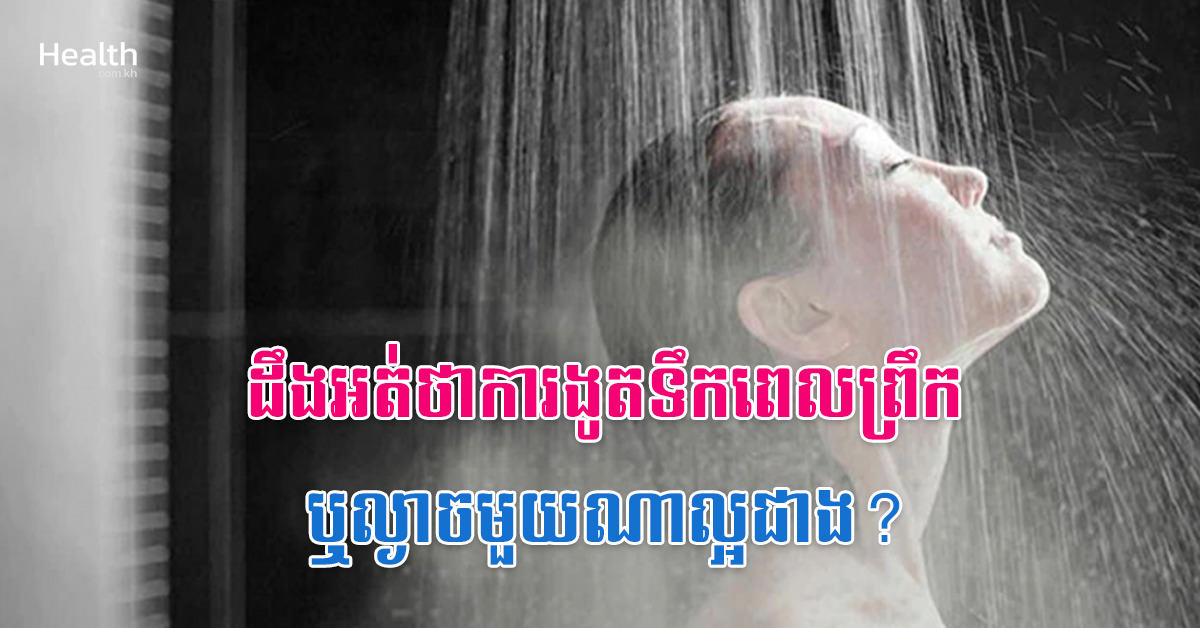 ដឹងអត់ថាការងូតទឹកពេលព្រឹក ឬល្ងាចមួយណាល្អជាង?