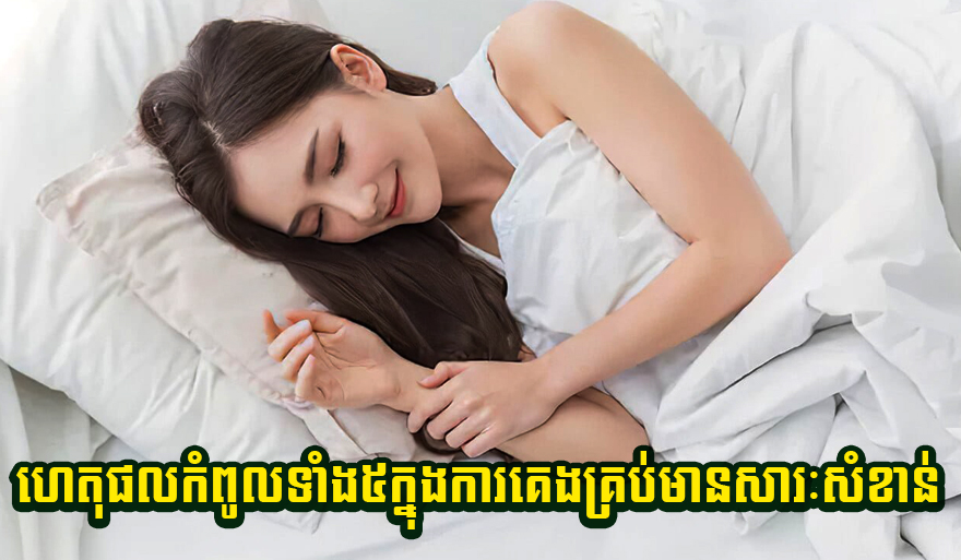 នឹកស្មានមិនដល់ ហេតុផលកំពូលទាំង៥ក្នុងការគេងគ្រប់គ្រាន់មានសារៈសំខាន់