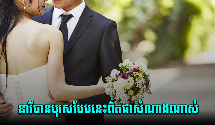 នារីណាដែលបានបុរសបែបនេះមកក្នុងជីវិត អ្នកពិតជាសំណាងណាស់