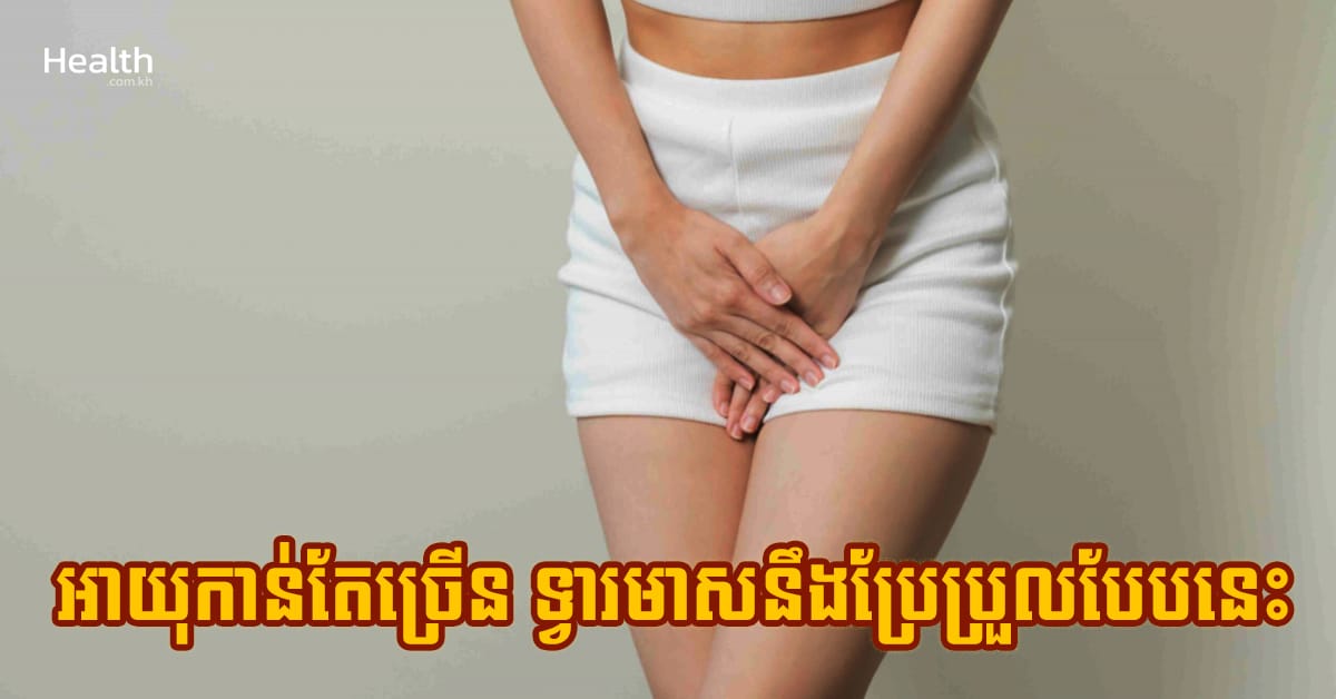បងស្ត្រីៗ ! អាយុកាន់តែច្រើន ទ្វារមាសនឹងប្រែប្រួលបែបនេះ