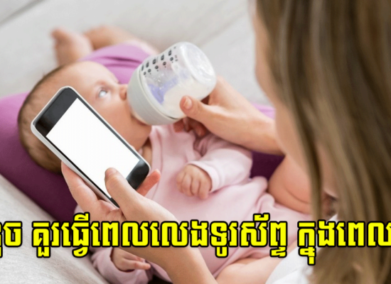 ៧ចំនុច គួរធ្វើពេលលេងទូរស័ព្ទ ក្នុងពេលកូនខ្ចី