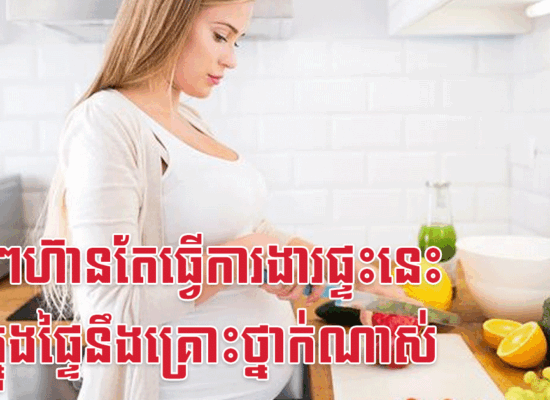 ម៉ាក់ៗហ៊ានតែធ្វើការងារផ្ទះនេះ កូនក្នុងផ្ទៃនឹងគ្រោះថ្នាក់ណាស់