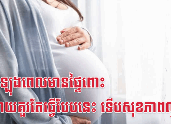 ក្នុងកំឡុងពេលមានផ្ទៃពោះ អ្នកម្តាយគួរតែធ្វើបែបនេះ ទើបសុខភាពល្អ