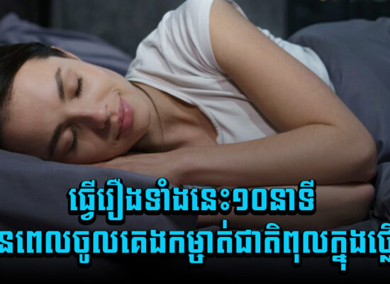ធ្វើរឿងទាំងនេះ១០នាទី មុនពេលចូលគេងកម្ចាត់ជាតិពុលក្នុងថ្លើម