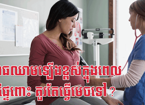 សម្ពាធឈាមឡើងខ្ពស់ក្នុងពេលមានផ្ទៃពោះ គួរតែធ្វើមេចទៅ?