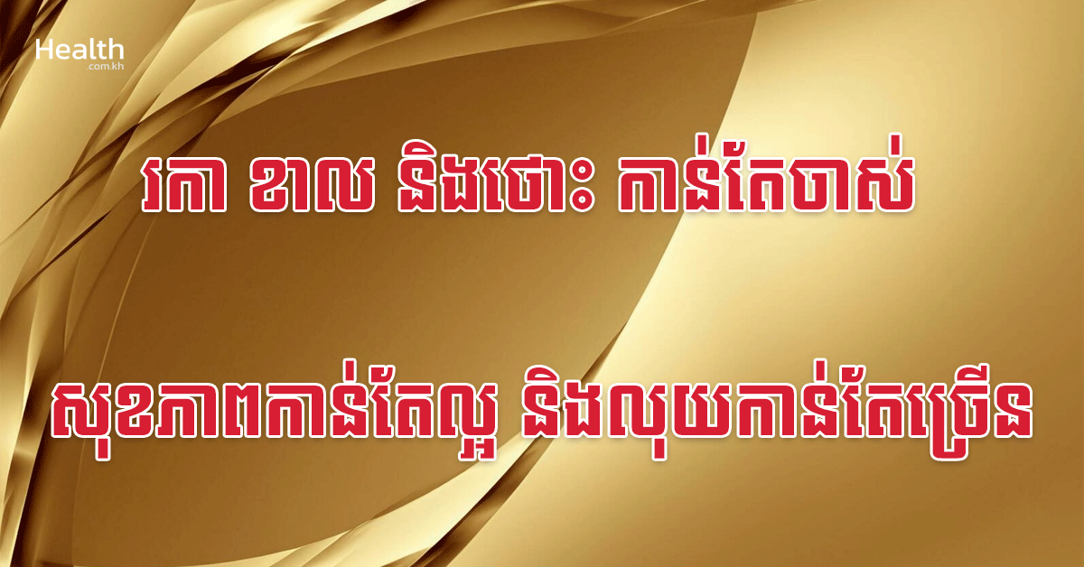 រកា ខាល និងថោះ កាន់តែចាស់ សុខភាពកាន់តែល្អ និងលុយកាន់តែច្រើន