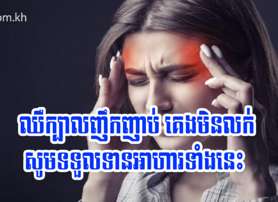 ឈឺក្បាលញឹកញាប់ អស់កម្លាំង និងគេងមិនលក់ សូមទទួលទានអាហារទាំងនេះ