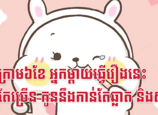 កូនក្រោម៦ខែ អ្នកម្តាយធ្វើរឿងនេះកាន់តែច្រើន កូននឹងកាន់តែឆ្លាត និងស្អាត