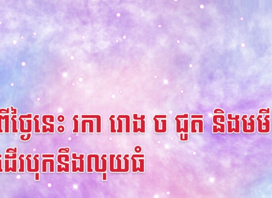 ចាប់ពីថ្ងៃនេះ រកា រោង ច ជូត និងមមី អាចដើរបុកនឹងលុយធំ