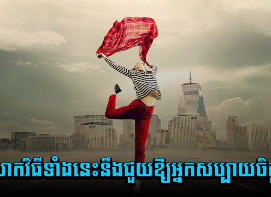 សាកវិធីទាំងនេះនឹងជួយឱ្យអ្នកសប្បាយចិត្ត