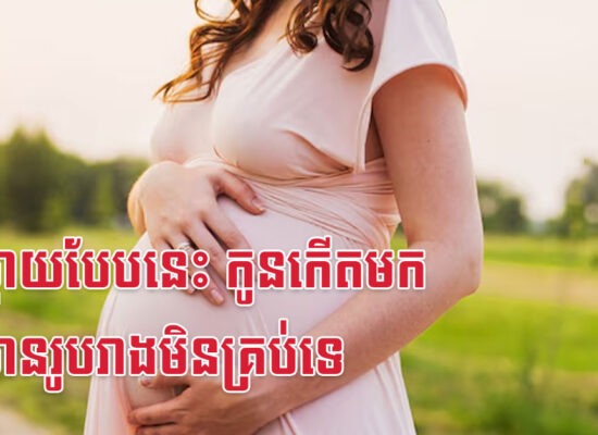 អ្នកម្តាយបែបនេះ កូនកើតមកនឹងមានរូបរាងមិនគ្រប់ទេ