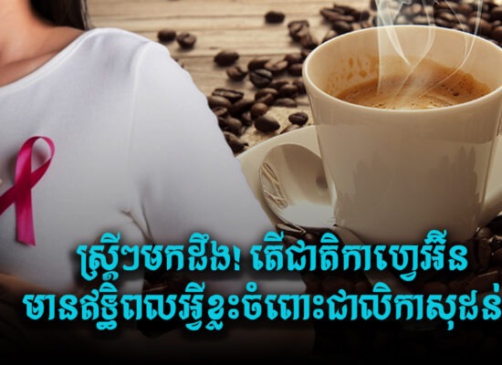 ស្ត្រីៗមកដឹង! តើជាតិកាហ្វេអ៊ីនមានឥទ្ធិពលអ្វីខ្លះចំពោះជាលិកាសុដន់?