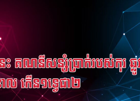 ថ្មីៗនេះ គណនីសន្សំប្រាក់របស់កុរ ឆ្លូវ និងខាល កើន១ទ្វេជា២